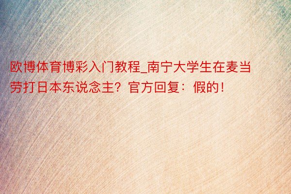 欧博体育博彩入门教程_南宁大学生在麦当劳打日本东说念主？官方回复：假的！